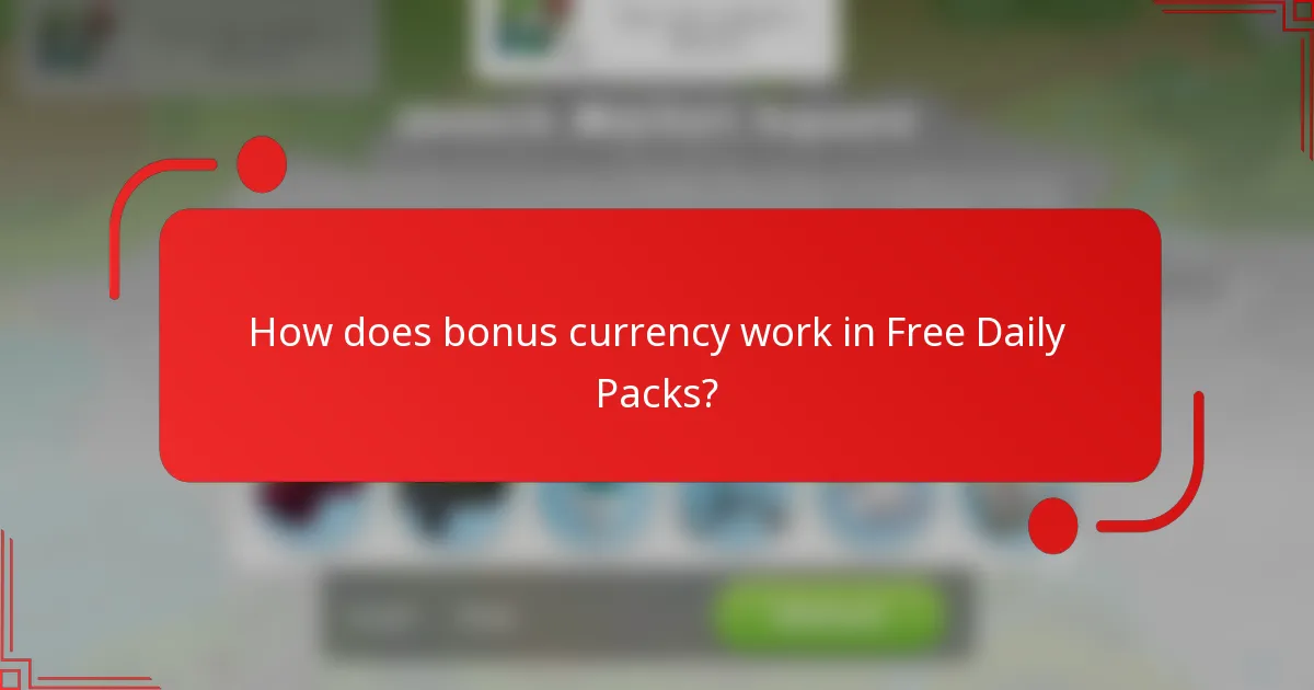How does bonus currency work in Free Daily Packs?